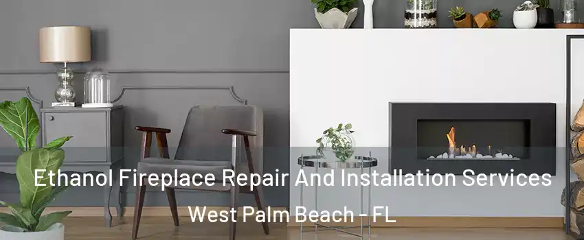  Ethanol Fireplace Repair And Installation Services West Palm Beach - FL