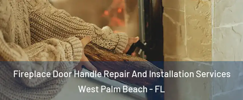 Fireplace Door Handle Repair And Installation Services West Palm Beach - FL