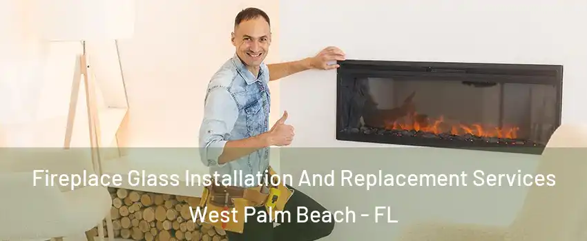  Fireplace Glass Installation And Replacement Services West Palm Beach - FL
