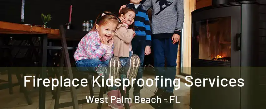  Fireplace Kidsproofing Services West Palm Beach - FL