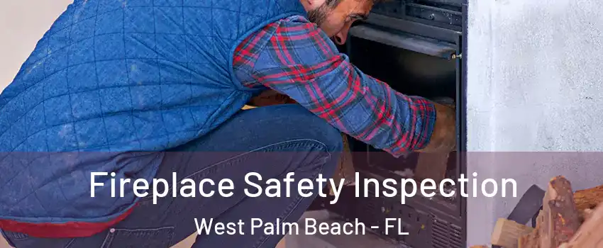  Fireplace Safety Inspection West Palm Beach - FL