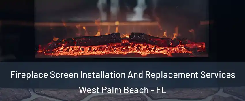  Fireplace Screen Installation And Replacement Services West Palm Beach - FL