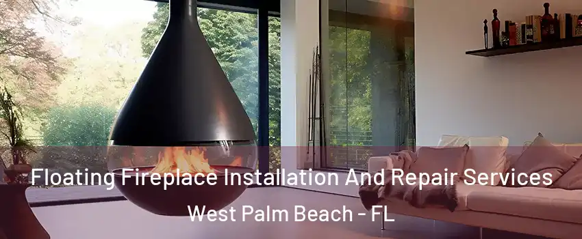 Floating Fireplace Installation And Repair Services West Palm Beach - FL