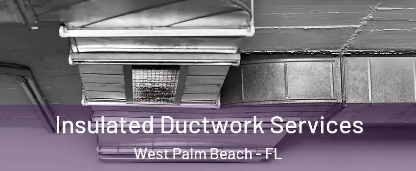  Insulated Ductwork Services West Palm Beach - FL
