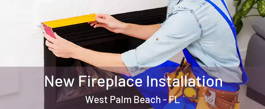 New Fireplace Installation West Palm Beach - FL