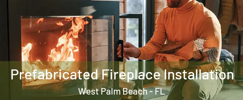  Prefabricated Fireplace Installation West Palm Beach - FL