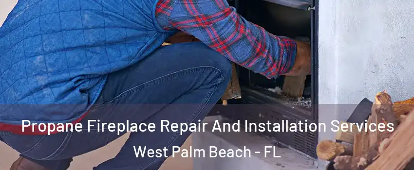  Propane Fireplace Repair And Installation Services West Palm Beach - FL
