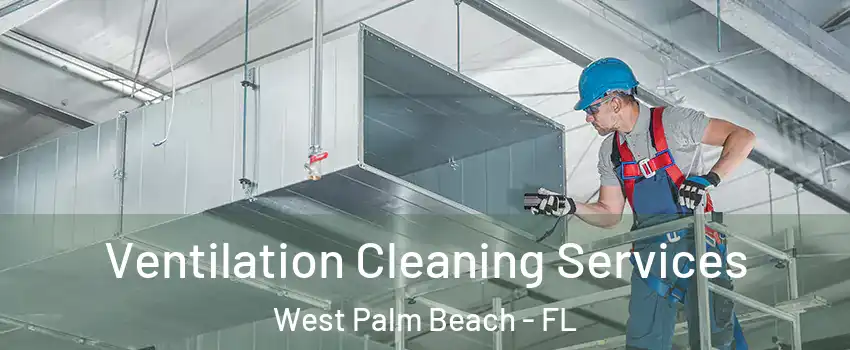  Ventilation Cleaning Services West Palm Beach - FL