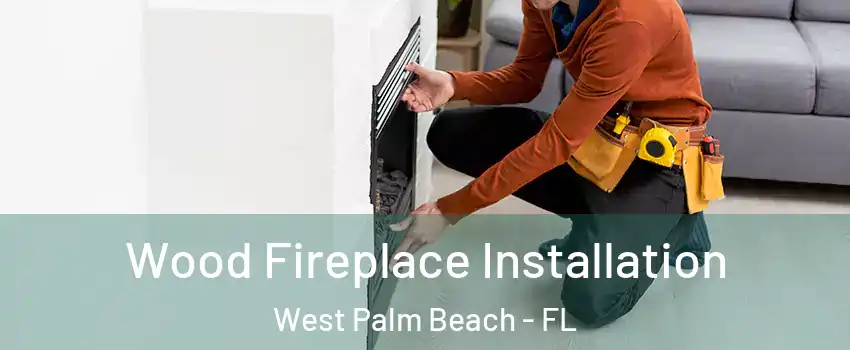 Wood Fireplace Installation West Palm Beach - FL